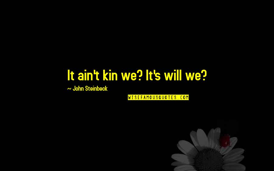Kin Quotes By John Steinbeck: It ain't kin we? It's will we?