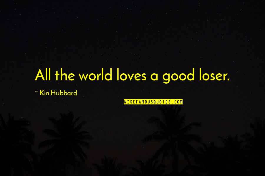 Kin Quotes By Kin Hubbard: All the world loves a good loser.