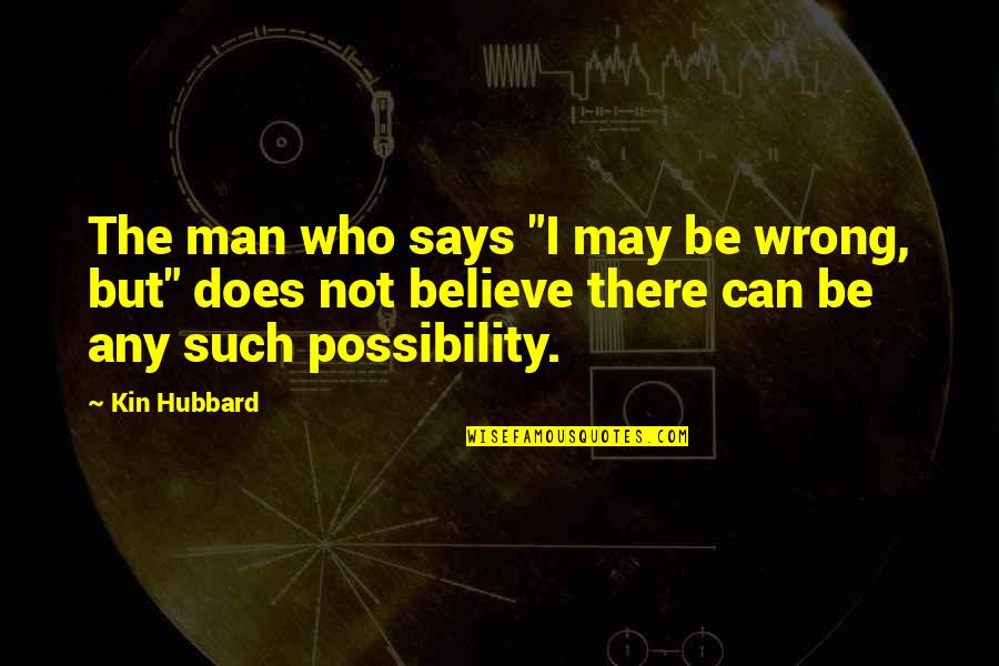 Kin Quotes By Kin Hubbard: The man who says "I may be wrong,