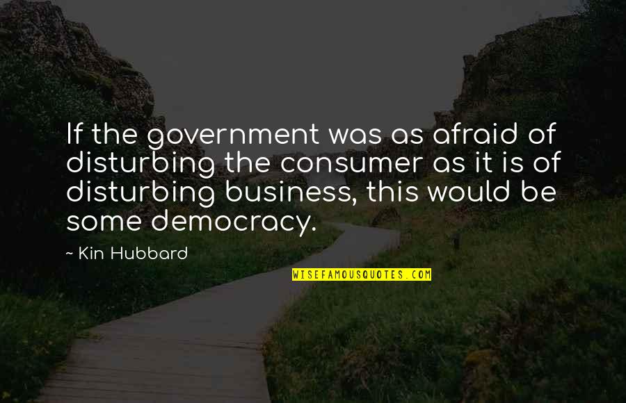 Kin Quotes By Kin Hubbard: If the government was as afraid of disturbing