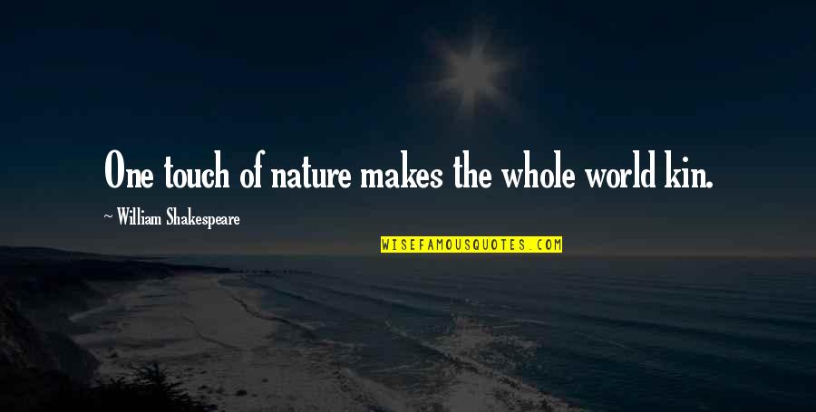 Kin Quotes By William Shakespeare: One touch of nature makes the whole world