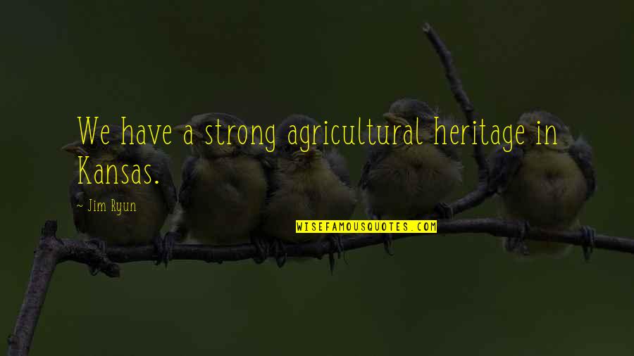 Kinaata Songs Quotes By Jim Ryun: We have a strong agricultural heritage in Kansas.