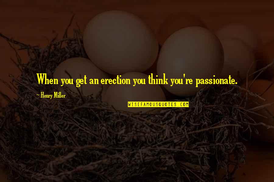 Kinabukasan Drawing Quotes By Henry Miller: When you get an erection you think you're Kinabukasan Drawing Quotes By Henry Miller: When you get an erection you think you're