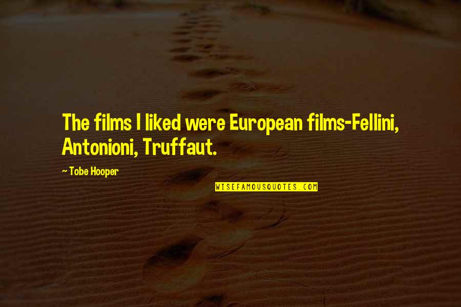 Kinabukasan Short Quotes By Tobe Hooper: The films I liked were European films-Fellini, Antonioni,