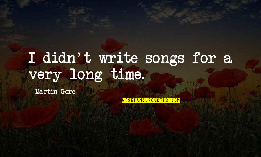 Kinagisnan English Quotes By Martin Gore: I didn't write songs for a very long