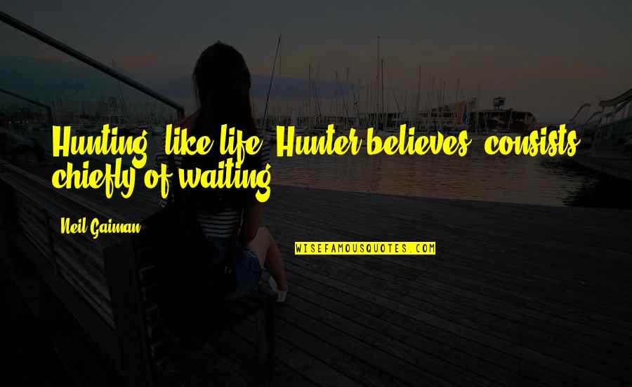 Kinagisnan English Quotes By Neil Gaiman: Hunting, like life, Hunter believes, consists chiefly of