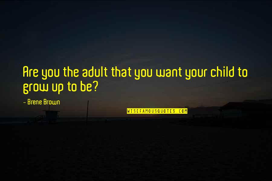 Kinahan James Quotes By Brene Brown: Are you the adult that you want your