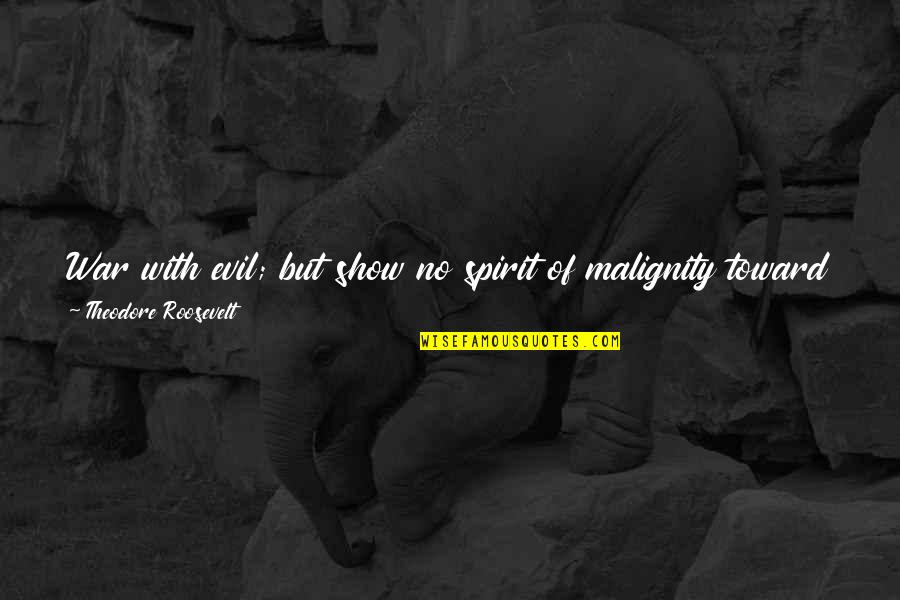 Kinakailangan In English Quotes By Theodore Roosevelt: War with evil; but show no spirit of Kinakailangan In English Quotes By Theodore Roosevelt: War with evil; but show no spirit of