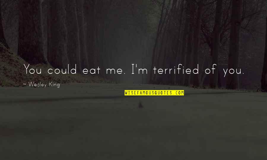 Kinalalagyan English Quotes By Wesley King: You could eat me. I'm terrified of you.