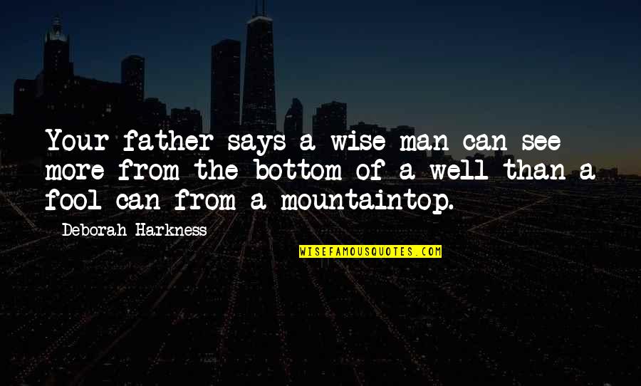 Kinane Mgh Quotes By Deborah Harkness: Your father says a wise man can see Kinane Mgh Quotes By Deborah Harkness: Your father says a wise man can see