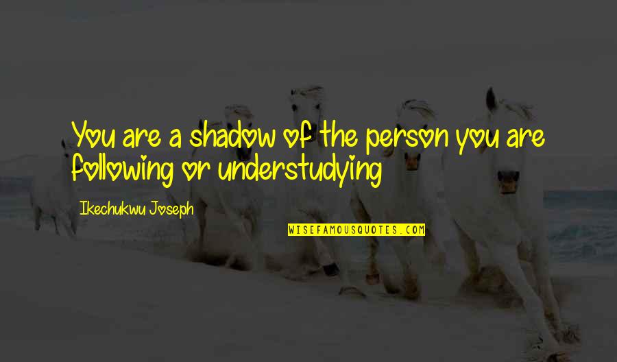 Kinashi The Singer Quotes By Ikechukwu Joseph: You are a shadow of the person you Kinashi The Singer Quotes By Ikechukwu Joseph: You are a shadow of the person you
