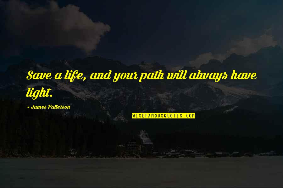 Kinashi The Singer Quotes By James Patterson: Save a life, and your path will always Kinashi The Singer Quotes By James Patterson: Save a life, and your path will always