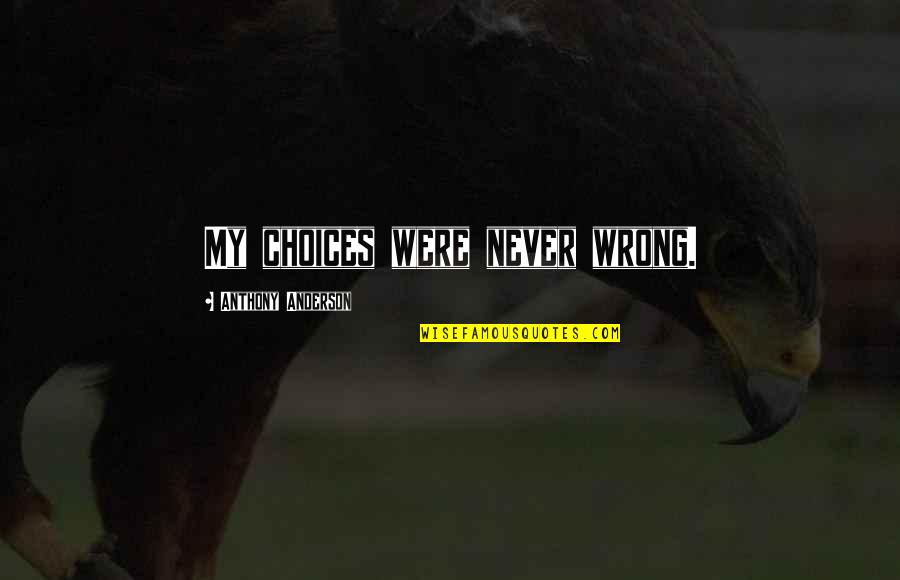 Kinatay Quotes By Anthony Anderson: My choices were never wrong. Kinatay Quotes By Anthony Anderson: My choices were never wrong.