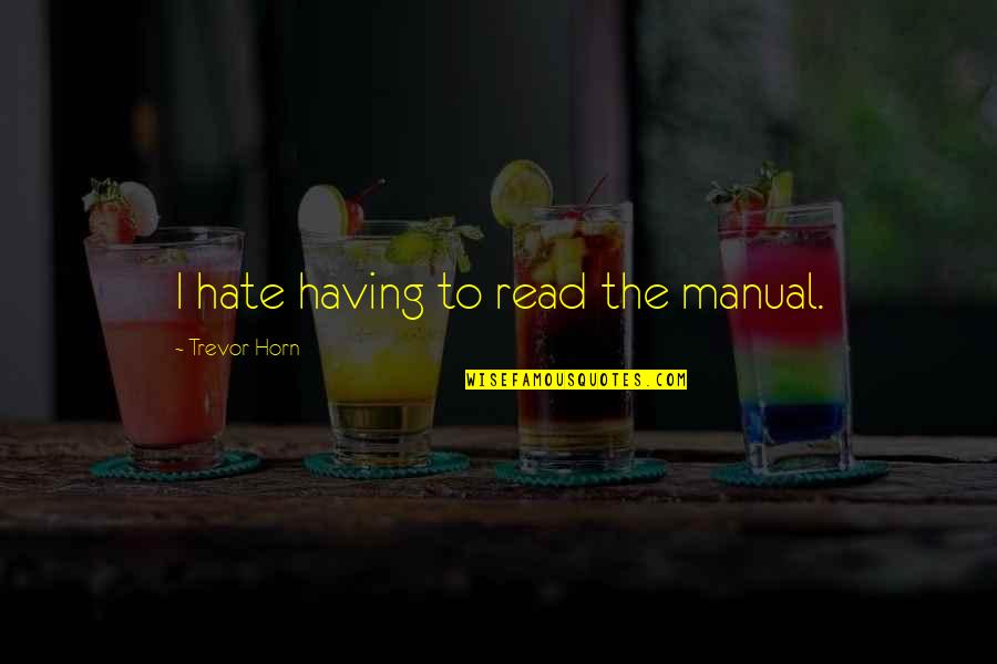 Kinatay Quotes By Trevor Horn: I hate having to read the manual. Kinatay Quotes By Trevor Horn: I hate having to read the manual.