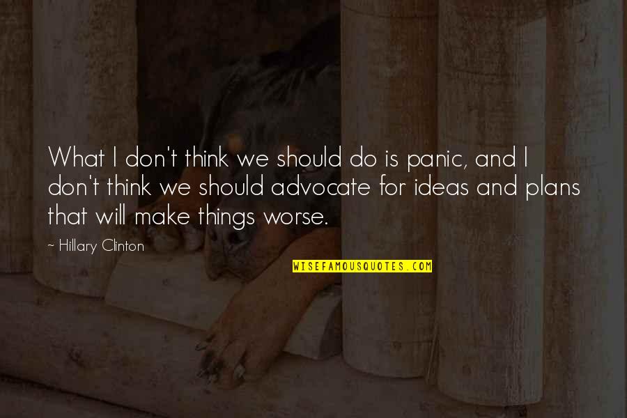 Kinatech Quotes By Hillary Clinton: What I don't think we should do is Kinatech Quotes By Hillary Clinton: What I don't think we should do is