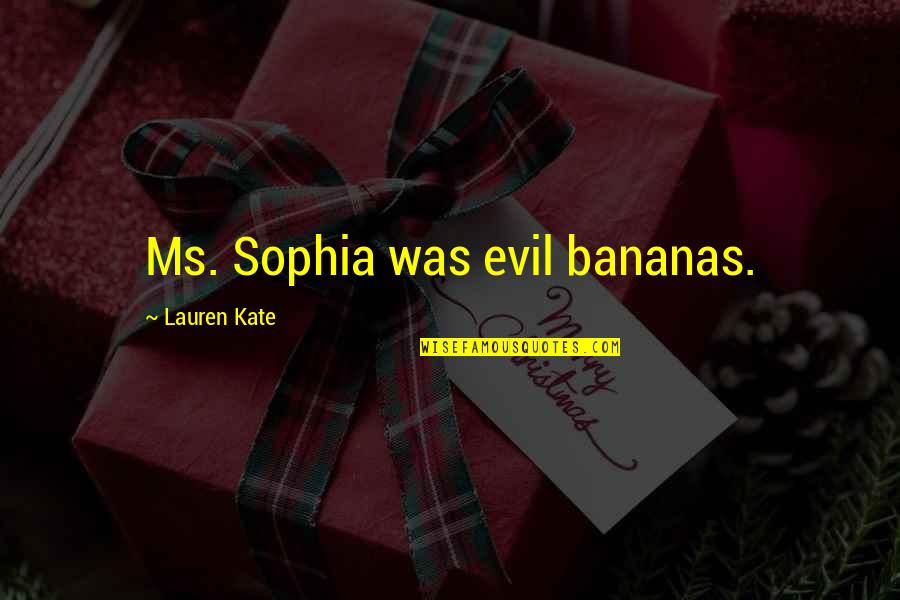Kinateder Inc Quotes By Lauren Kate: Ms. Sophia was evil bananas. Kinateder Inc Quotes By Lauren Kate: Ms. Sophia was evil bananas.