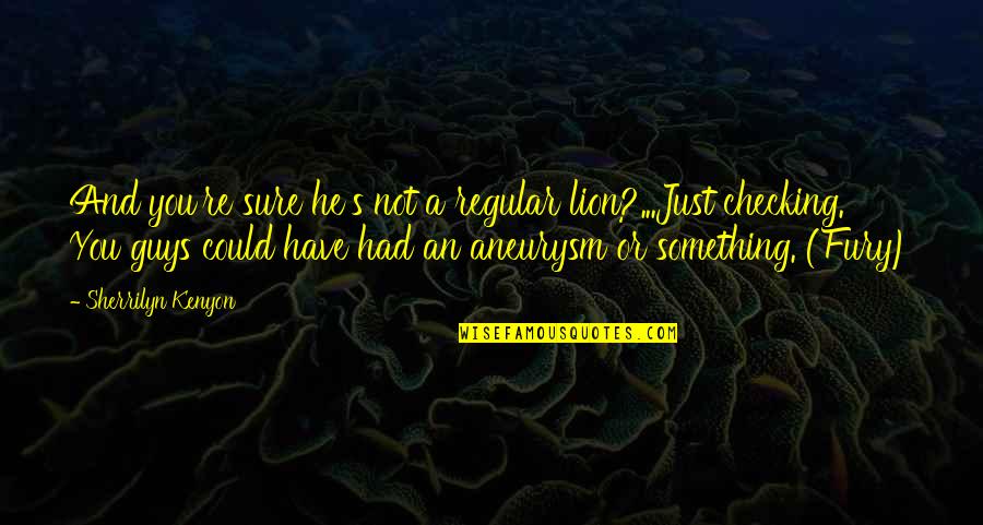 Kinausap Quotes By Sherrilyn Kenyon: And you're sure he's not a regular lion?...Just Kinausap Quotes By Sherrilyn Kenyon: And you're sure he's not a regular lion?...Just