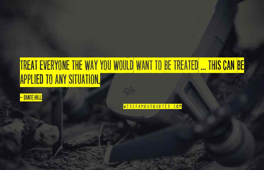 Kinauuhawan Quotes By Dante Hall: Treat everyone the way you would want to Kinauuhawan Quotes By Dante Hall: Treat everyone the way you would want to