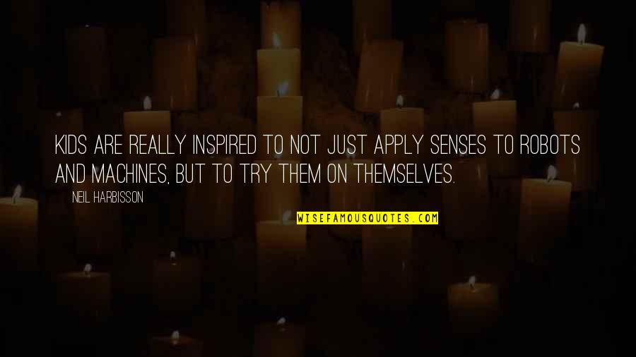 Kinauuhawan Quotes By Neil Harbisson: Kids are really inspired to not just apply Kinauuhawan Quotes By Neil Harbisson: Kids are really inspired to not just apply