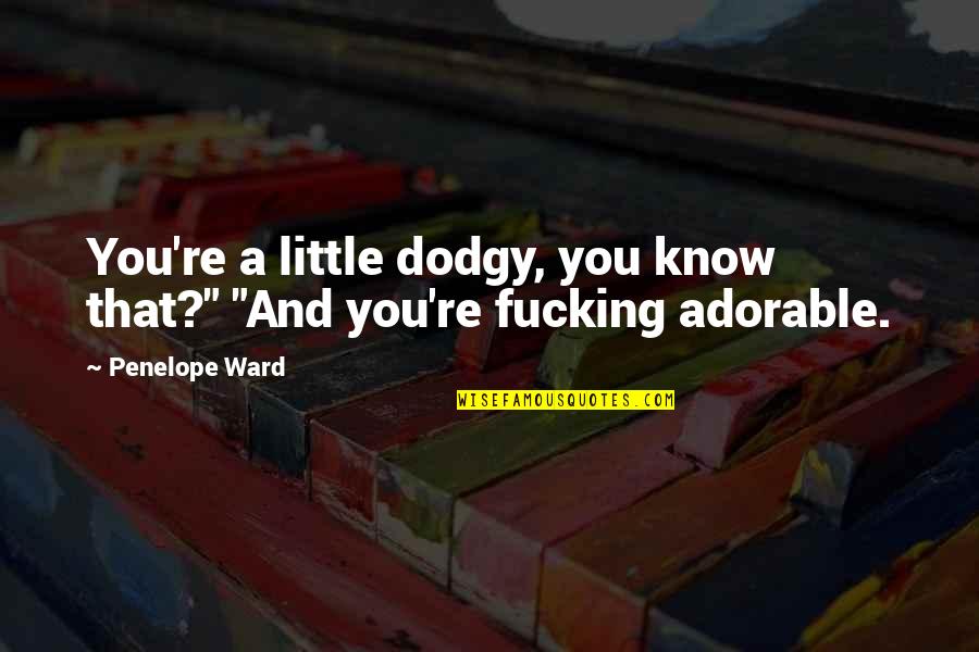 Kinauuhawan Quotes By Penelope Ward: You're a little dodgy, you know that?" "And