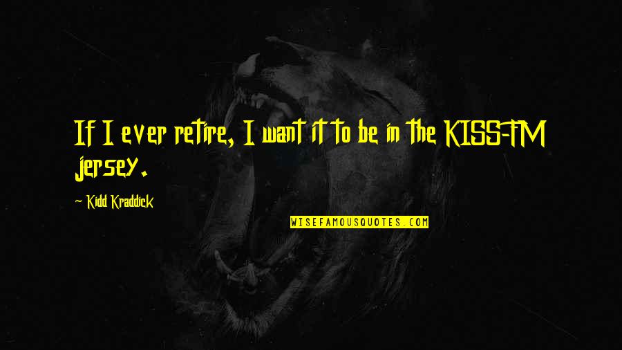 Kinbaku Quotes By Kidd Kraddick: If I ever retire, I want it to Kinbaku Quotes By Kidd Kraddick: If I ever retire, I want it to