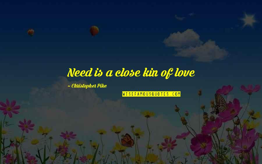 Kin'be Quotes By Christopher Pike: Need is a close kin of love