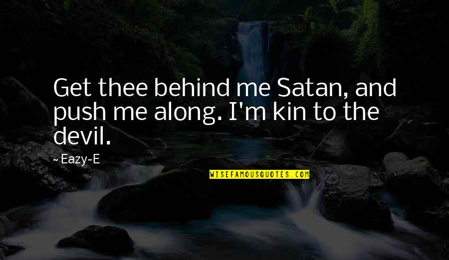 Kin'be Quotes By Eazy-E: Get thee behind me Satan, and push me