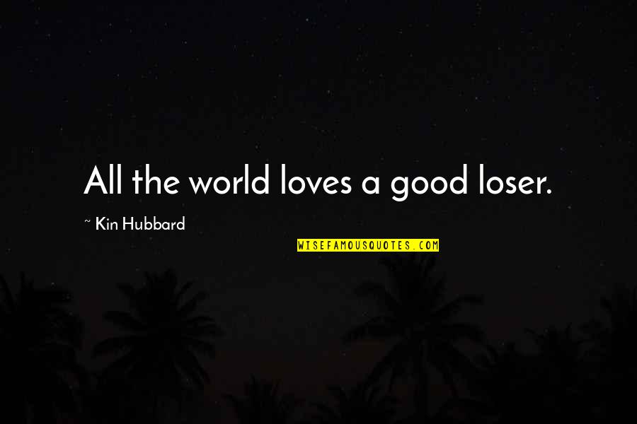 Kin'be Quotes By Kin Hubbard: All the world loves a good loser.