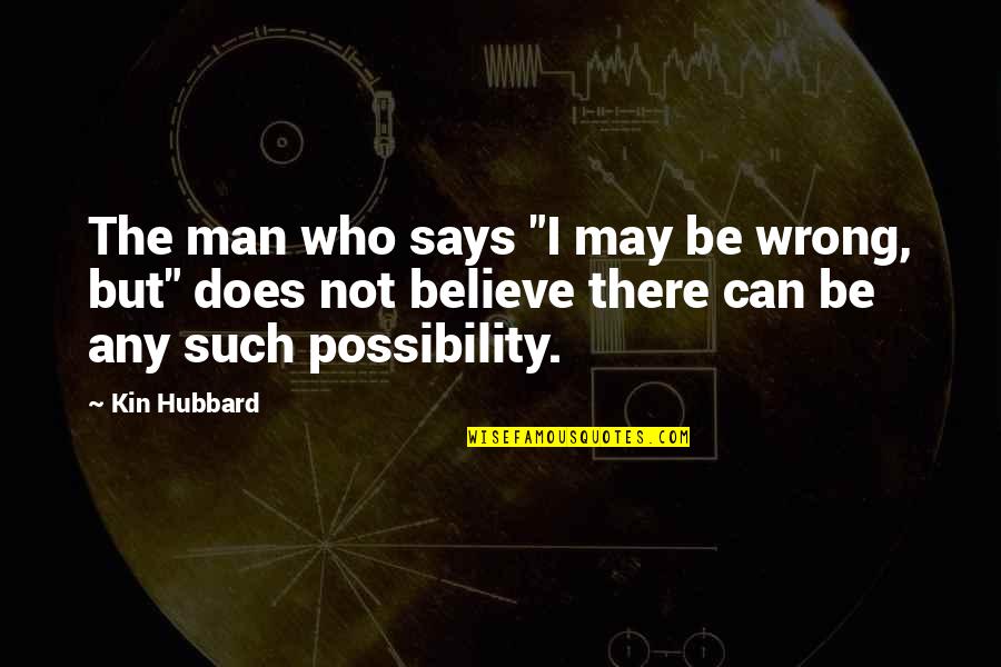 Kin'be Quotes By Kin Hubbard: The man who says "I may be wrong,