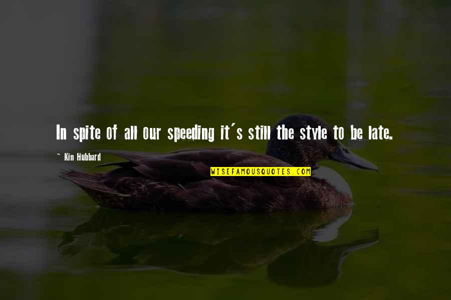 Kin'be Quotes By Kin Hubbard: In spite of all our speeding it's still