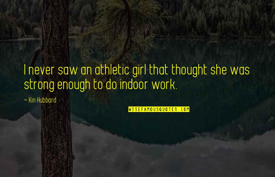 Kin'be Quotes By Kin Hubbard: I never saw an athletic girl that thought