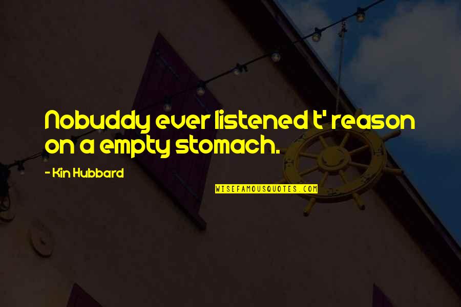 Kin'be Quotes By Kin Hubbard: Nobuddy ever listened t' reason on a empty