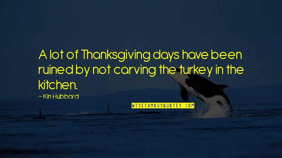 Kin'be Quotes By Kin Hubbard: A lot of Thanksgiving days have been ruined