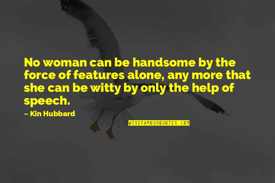 Kin'be Quotes By Kin Hubbard: No woman can be handsome by the force