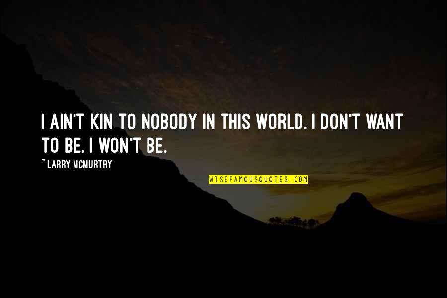 Kin'be Quotes By Larry McMurtry: I ain't kin to nobody in this world.