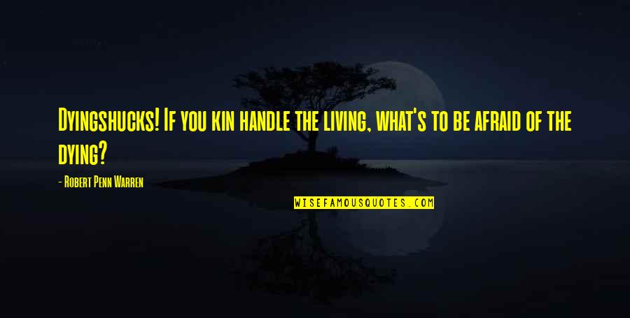 Kin'be Quotes By Robert Penn Warren: Dyingshucks! If you kin handle the living, what's