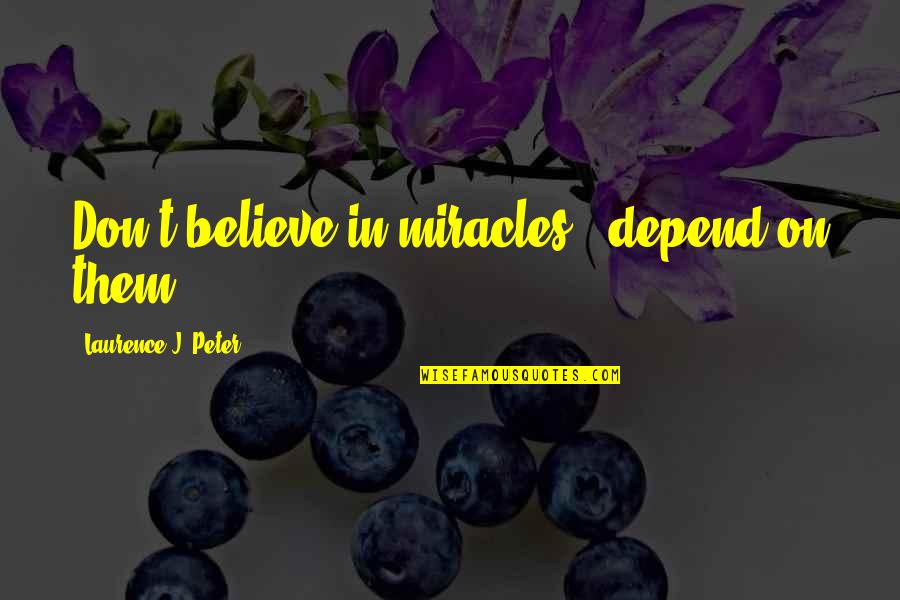 Kinberg Wayne Quotes By Laurence J. Peter: Don't believe in miracles - depend on them. Kinberg Wayne Quotes By Laurence J. Peter: Don't believe in miracles - depend on them.