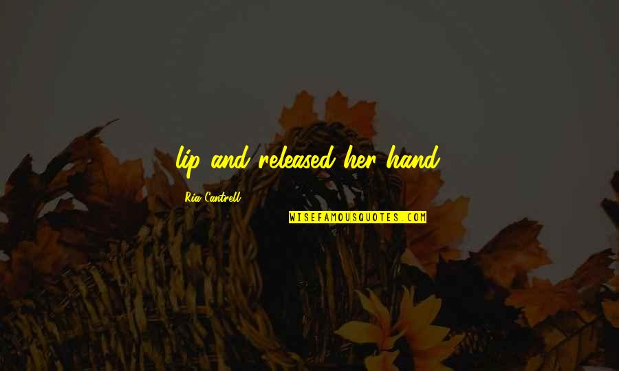 Kinclaid Quotes By Ria Cantrell: lip and released her hand. Kinclaid Quotes By Ria Cantrell: lip and released her hand.