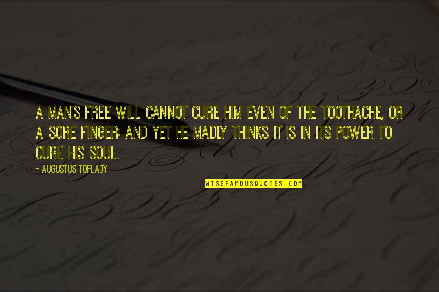 Kincsem Park Quotes By Augustus Toplady: A man's free will cannot cure him even Kincsem Park Quotes By Augustus Toplady: A man's free will cannot cure him even