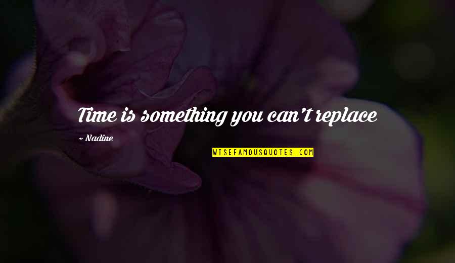 Kincsem Park Quotes By Nadine: Time is something you can't replace Kincsem Park Quotes By Nadine: Time is something you can't replace