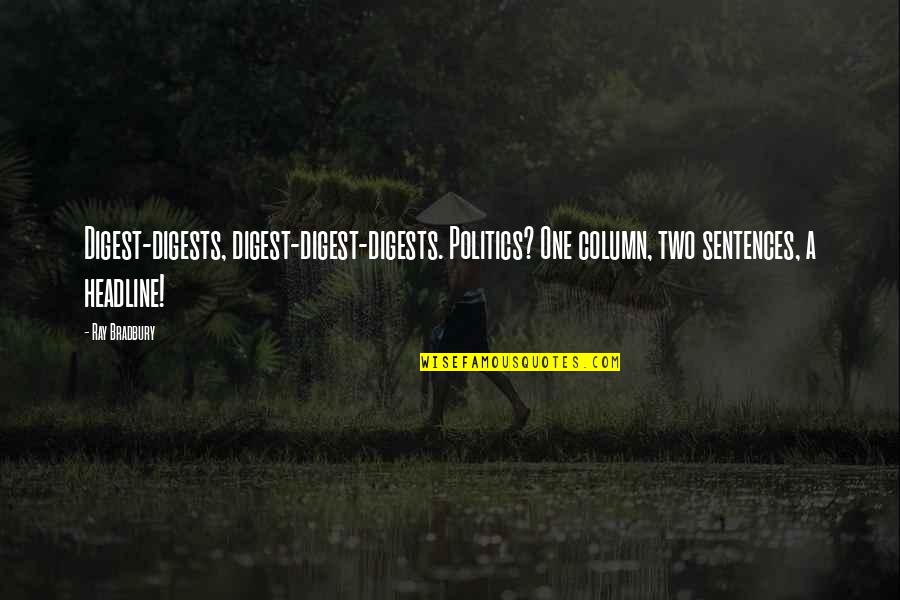 Kincsem Park Quotes By Ray Bradbury: Digest-digests, digest-digest-digests. Politics? One column, two sentences, a Kincsem Park Quotes By Ray Bradbury: Digest-digests, digest-digest-digests. Politics? One column, two sentences, a