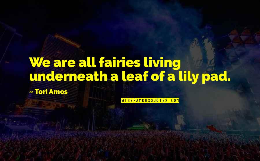 Kincsem Park Quotes By Tori Amos: We are all fairies living underneath a leaf