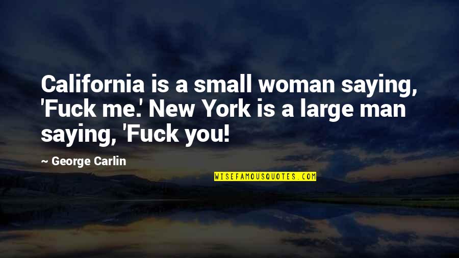 Kincsem Tuti Quotes By George Carlin: California is a small woman saying, 'Fuck me.' Kincsem Tuti Quotes By George Carlin: California is a small woman saying, 'Fuck me.'