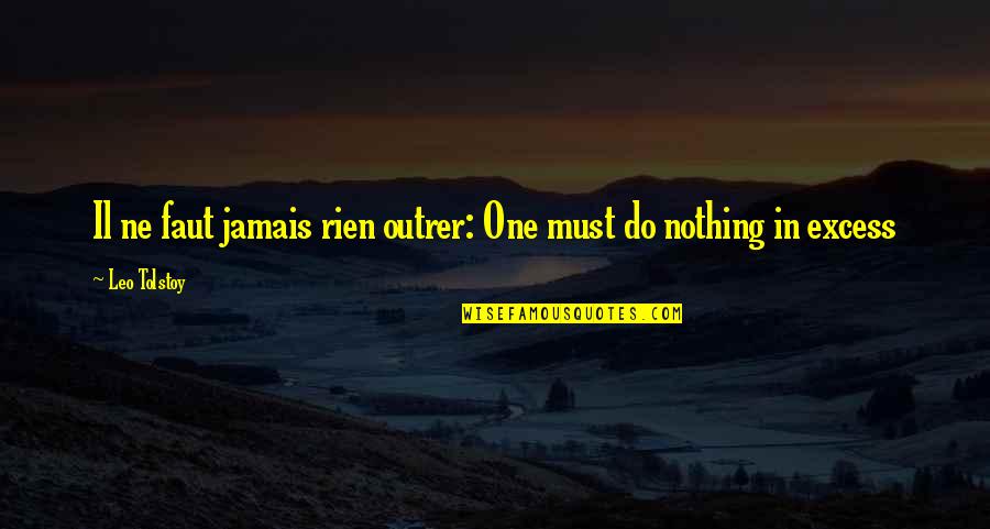 Kincsem Tuti Quotes By Leo Tolstoy: Il ne faut jamais rien outrer: One must