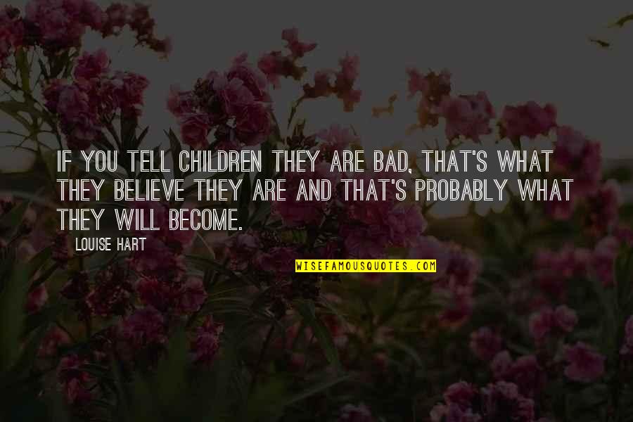 Kincsem Tuti Quotes By Louise Hart: If you tell children they are bad, that's Kincsem Tuti Quotes By Louise Hart: If you tell children they are bad, that's