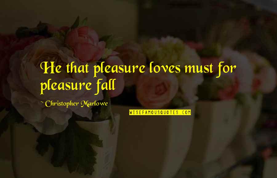 Kincses Bolyg Quotes By Christopher Marlowe: He that pleasure loves must for pleasure fall