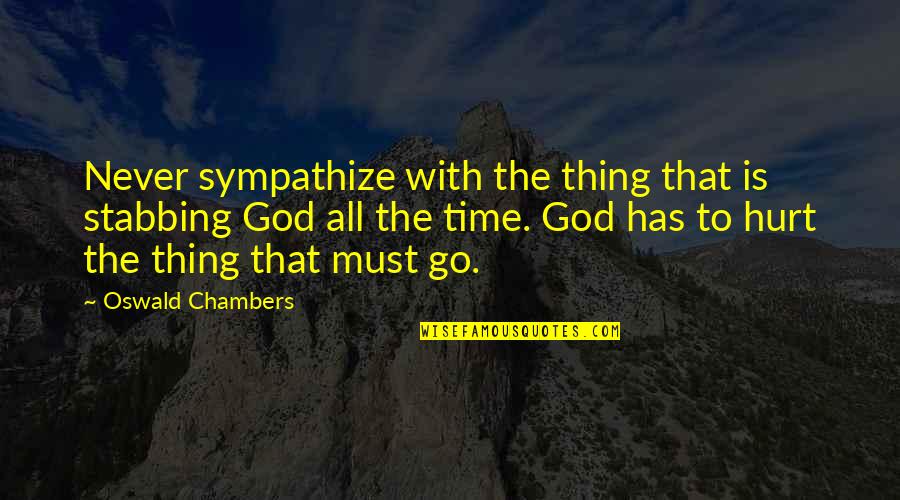 Kincsesh Z Quotes By Oswald Chambers: Never sympathize with the thing that is stabbing Kincsesh Z Quotes By Oswald Chambers: Never sympathize with the thing that is stabbing