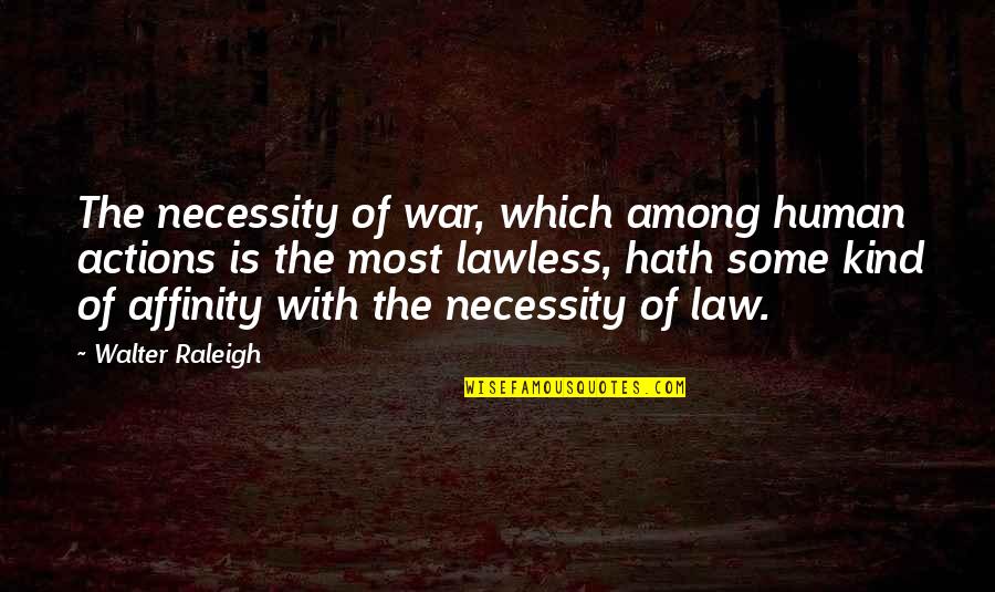 Kind Actions Quotes By Walter Raleigh: The necessity of war, which among human actions