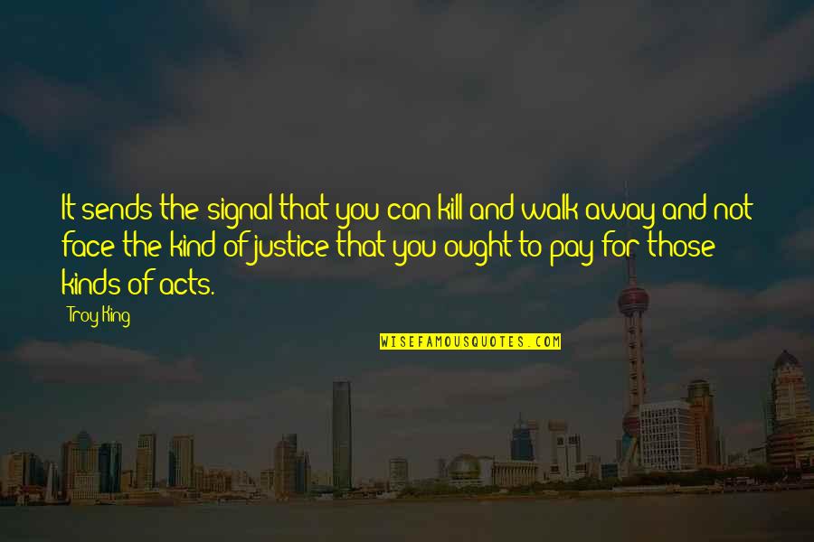 Kind Acts Quotes By Troy King: It sends the signal that you can kill Kind Acts Quotes By Troy King: It sends the signal that you can kill