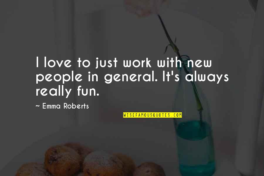 Kind And Caring Person Quotes By Emma Roberts: I love to just work with new people